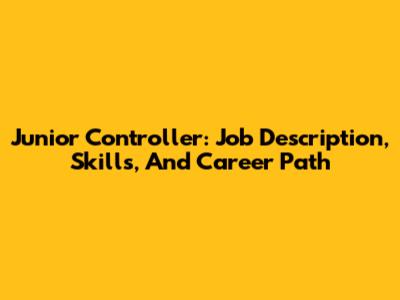 Junior Controller: Job Description, Skills, And Career Path
