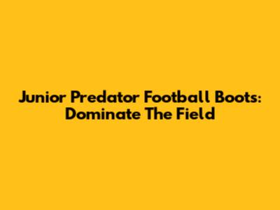 Junior Predator Football Boots: Dominate The Field