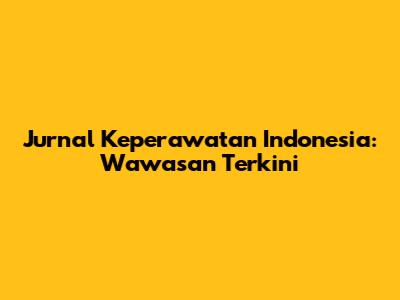 Jurnal Keperawatan Indonesia: Wawasan Terkini