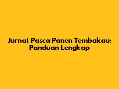 Jurnal Pasca Panen Tembakau: Panduan Lengkap