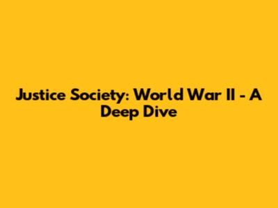 Justice Society: World War II - A Deep Dive