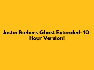 Justin Bieber's "Ghost" Extended: 10-Hour Version!