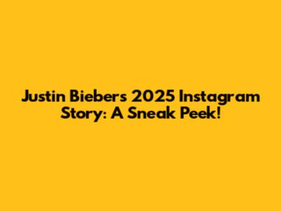 Justin Bieber's 2025 Instagram Story: A Sneak Peek!