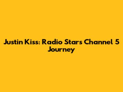 Justin Kiss: Radio Star's Channel 5 Journey