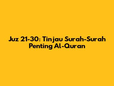 Juz 21-30: Tinjau Surah-Surah Penting Al-Qur'an