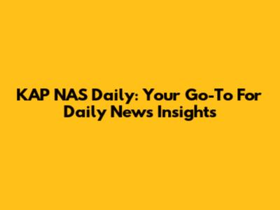 KAP NAS Daily: Your Go-To For Daily News Insights