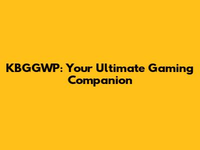 KBGGWP: Your Ultimate Gaming Companion