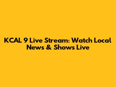 KCAL 9 Live Stream: Watch Local News & Shows Live