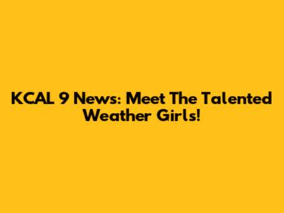 KCAL 9 News: Meet The Talented Weather Girls!