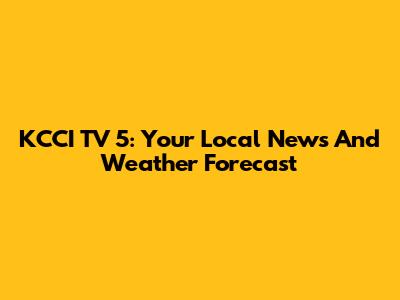 KCCI TV 5: Your Local News And Weather Forecast