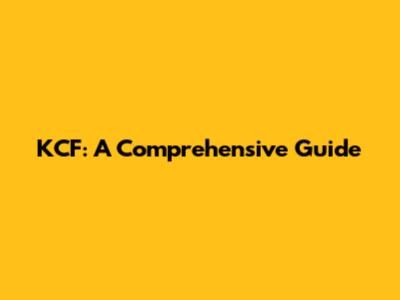 KCF: A Comprehensive Guide