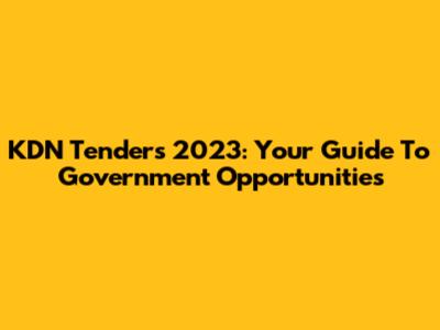 KDN Tenders 2023: Your Guide To Government Opportunities