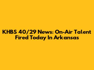 KHBS 40/29 News: On-Air Talent Fired Today In Arkansas