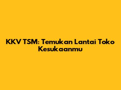 KKV TSM: Temukan Lantai Toko Kesukaanmu