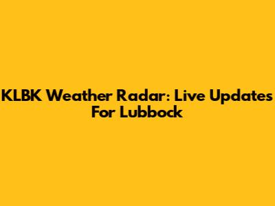 KLBK Weather Radar: Live Updates For Lubbock