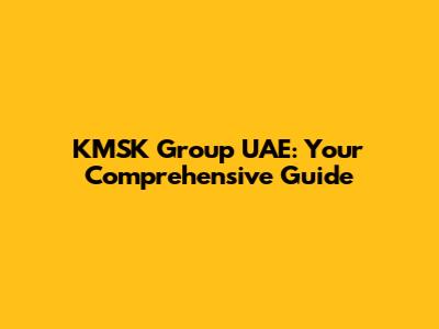 KMSK Group UAE: Your Comprehensive Guide