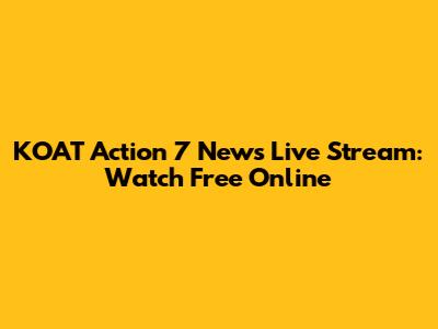 KOAT Action 7 News Live Stream: Watch Free Online