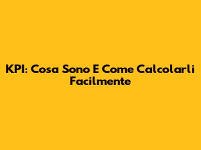 KPI: Cosa Sono E Come Calcolarli Facilmente