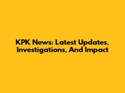 KPK News: Latest Updates, Investigations, And Impact