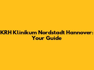 KRH Klinikum Nordstadt Hannover: Your Guide