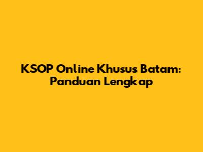 KSOP Online Khusus Batam: Panduan Lengkap