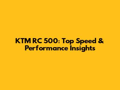 KTM RC 500: Top Speed & Performance Insights