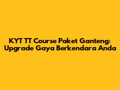 KYT TT Course Paket Ganteng: Upgrade Gaya Berkendara Anda