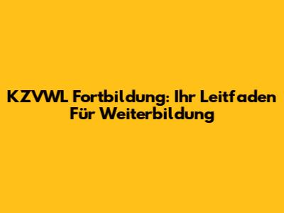 KZVWL Fortbildung: Ihr Leitfaden Für Weiterbildung