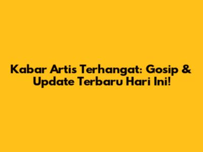 Kabar Artis Terhangat: Gosip & Update Terbaru Hari Ini!