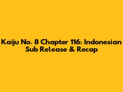 Kaiju No. 8 Chapter 116: Indonesian Sub Release & Recap