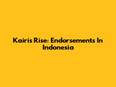 Kairi's Rise: Endorsements In Indonesia