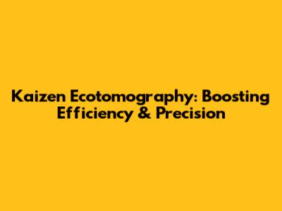 Kaizen Ecotomography: Boosting Efficiency & Precision