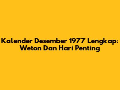 Kalender Desember 1977 Lengkap: Weton Dan Hari Penting