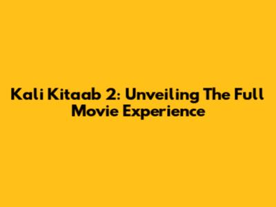 Kali Kitaab 2: Unveiling The Full Movie Experience