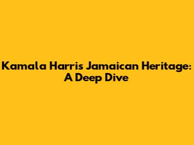 Kamala Harris' Jamaican Heritage: A Deep Dive