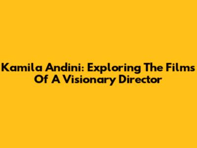 Kamila Andini: Exploring The Films Of A Visionary Director