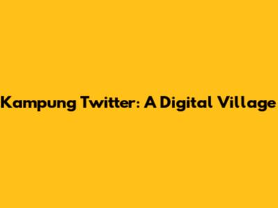 Kampung Twitter: A Digital Village