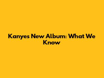 Kanye's New Album: What We Know
