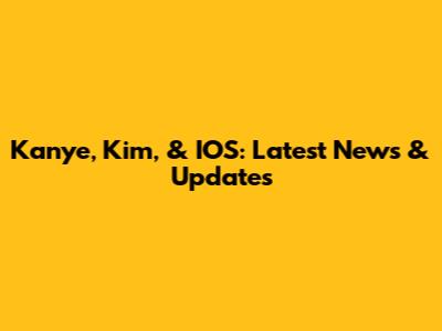 Kanye, Kim, & IOS: Latest News & Updates