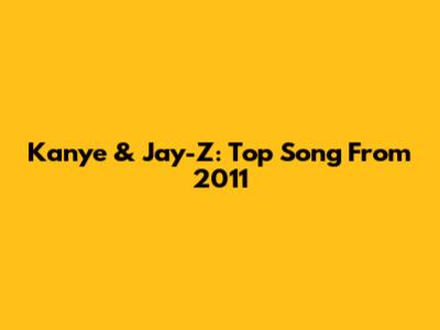 Kanye & Jay-Z: Top Song From 2011