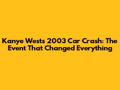 Kanye West's 2003 Car Crash: The Event That Changed Everything