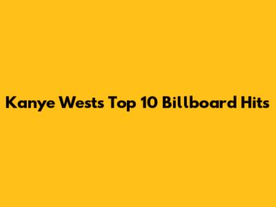Kanye West's Top 10 Billboard Hits