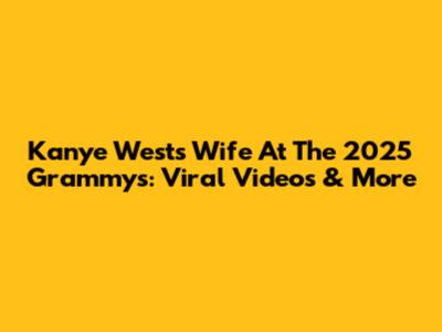 Kanye West's Wife At The 2025 Grammys: Viral Videos & More