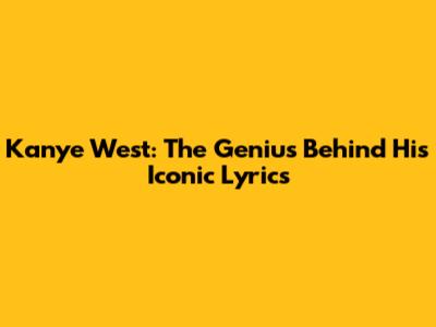 Kanye West: The Genius Behind His Iconic Lyrics
