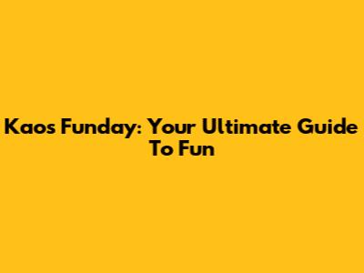 Kaos Funday: Your Ultimate Guide To Fun