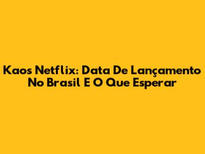 Kaos Netflix: Data De Lançamento No Brasil E O Que Esperar