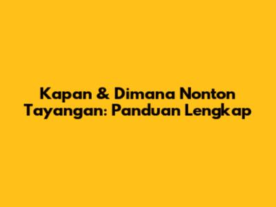 Kapan & Dimana Nonton Tayangan: Panduan Lengkap