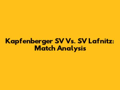 Kapfenberger SV Vs. SV Lafnitz: Match Analysis
