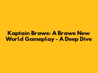 Kaptain Brawe: A Brawe New World Gameplay - A Deep Dive