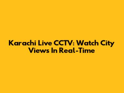 Karachi Live CCTV: Watch City Views In Real-Time